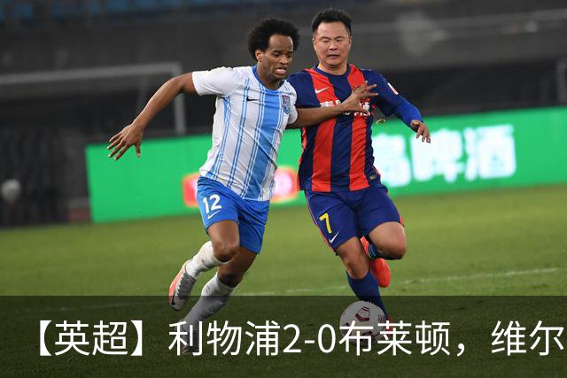 【英超】利物浦2-0布莱顿,维尔茨造乌龙,伊萨克破门