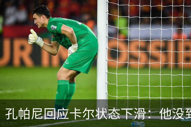 孔帕尼回应卡尔状态下滑：他没到上赛季水平，但我们会耐心等